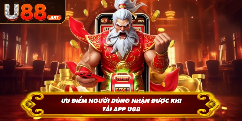 Ưu điểm người dùng nhận được khi tải app U88