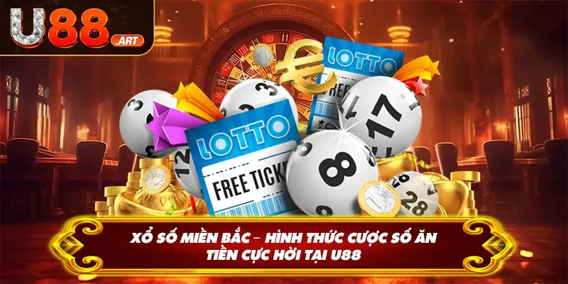 Xổ Số Miền Bắc – Hình Thức Cược Số Ăn Tiền Cực Hời Tại U88